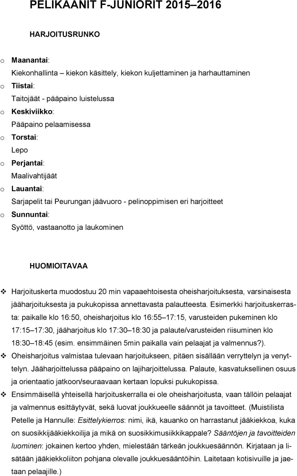 Harjoituskerta muodostuu 20 min vapaaehtoisesta oheisharjoituksesta, varsinaisesta jääharjoituksesta ja pukukopissa annettavasta palautteesta.