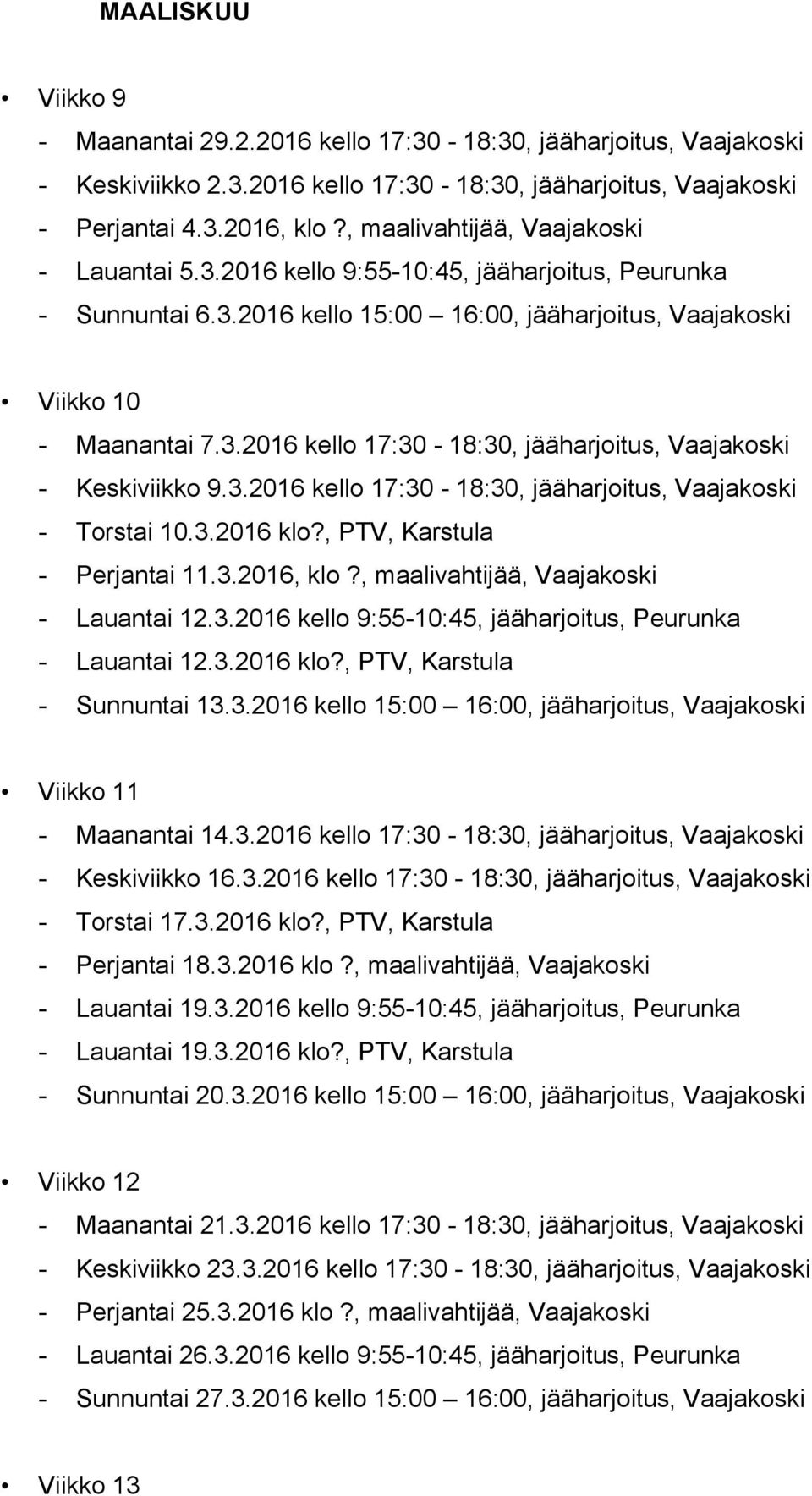 3.2016 kello 17:30-18:30, jääharjoitus, Vaajakoski - Torstai 10.3.2016 klo?, PTV, Karstula - Perjantai 11.3.2016, klo?, maalivahtijää, Vaajakoski - Lauantai 12.3.2016 kello 9:55-10:45, jääharjoitus, Peurunka - Lauantai 12.