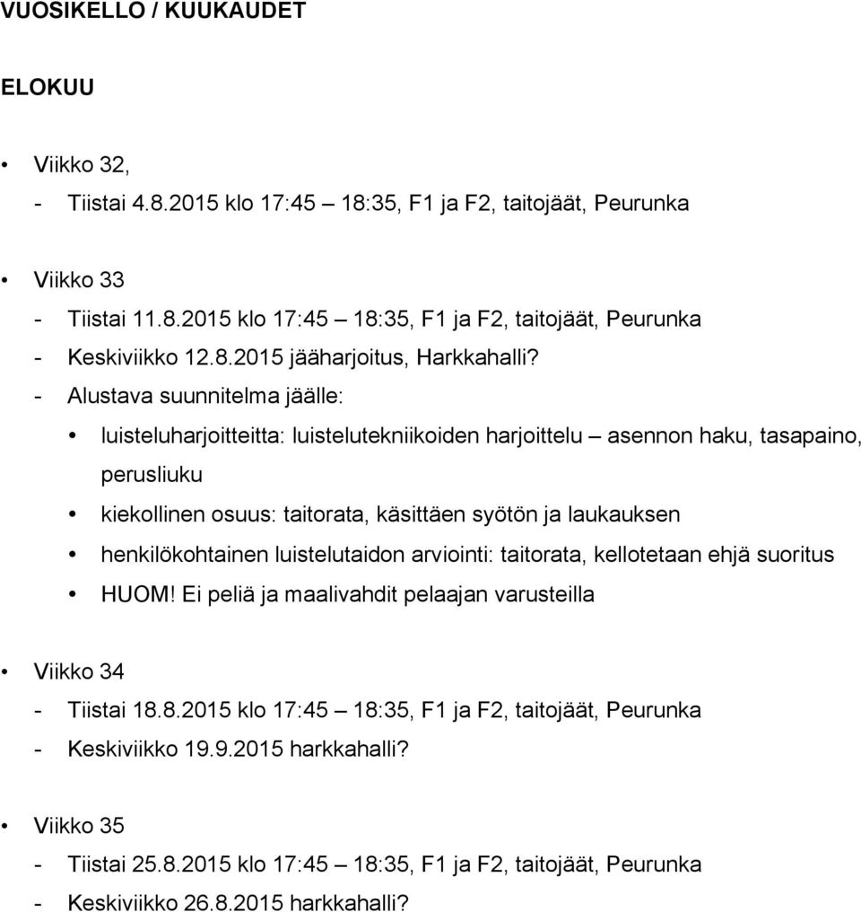- Alustava suunnitelma jäälle: luisteluharjoitteitta: luistelutekniikoiden harjoittelu asennon haku, tasapaino, perusliuku kiekollinen osuus: taitorata, käsittäen syötön ja laukauksen