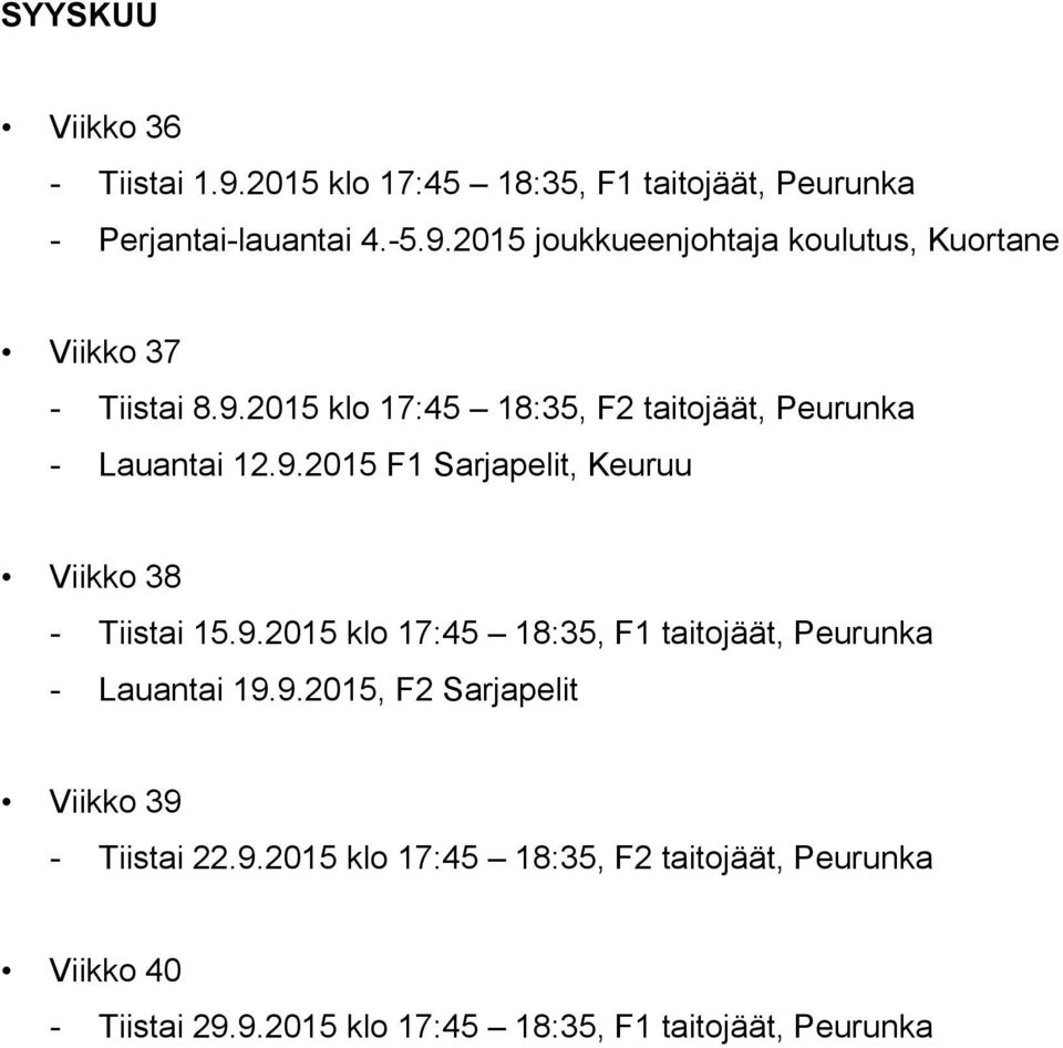 9.2015, F2 Sarjapelit Viikko 39 - Tiistai 22.9.2015 klo 17:45 18:35, F2 taitojäät, Peurunka Viikko 40 - Tiistai 29.9.2015 klo 17:45 18:35, F1 taitojäät, Peurunka