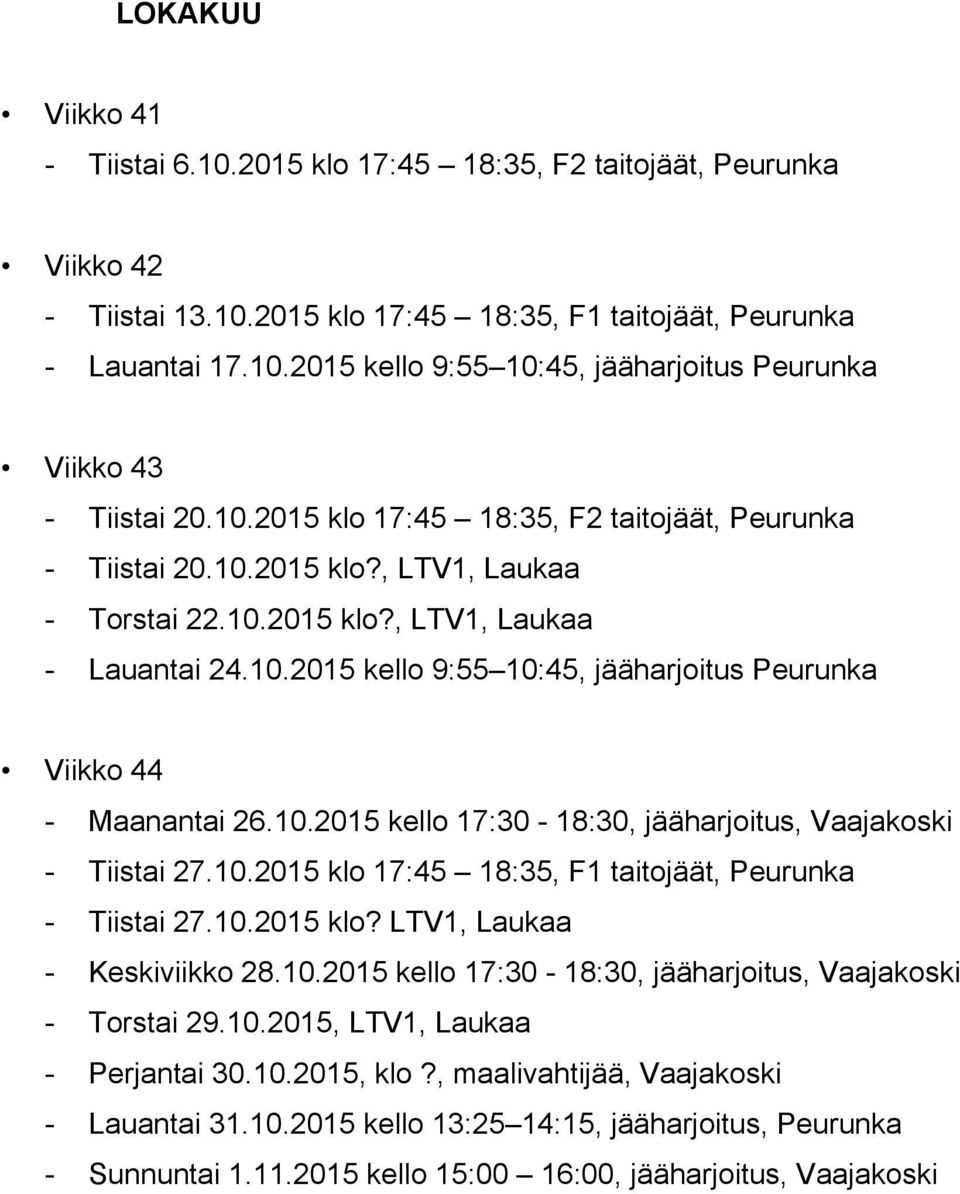 10.2015 kello 17:30-18:30, jääharjoitus, Vaajakoski - Tiistai 27.10.2015 klo 17:45 18:35, F1 taitojäät, Peurunka - Tiistai 27.10.2015 klo? LTV1, Laukaa - Keskiviikko 28.10.2015 kello 17:30-18:30, jääharjoitus, Vaajakoski - Torstai 29.