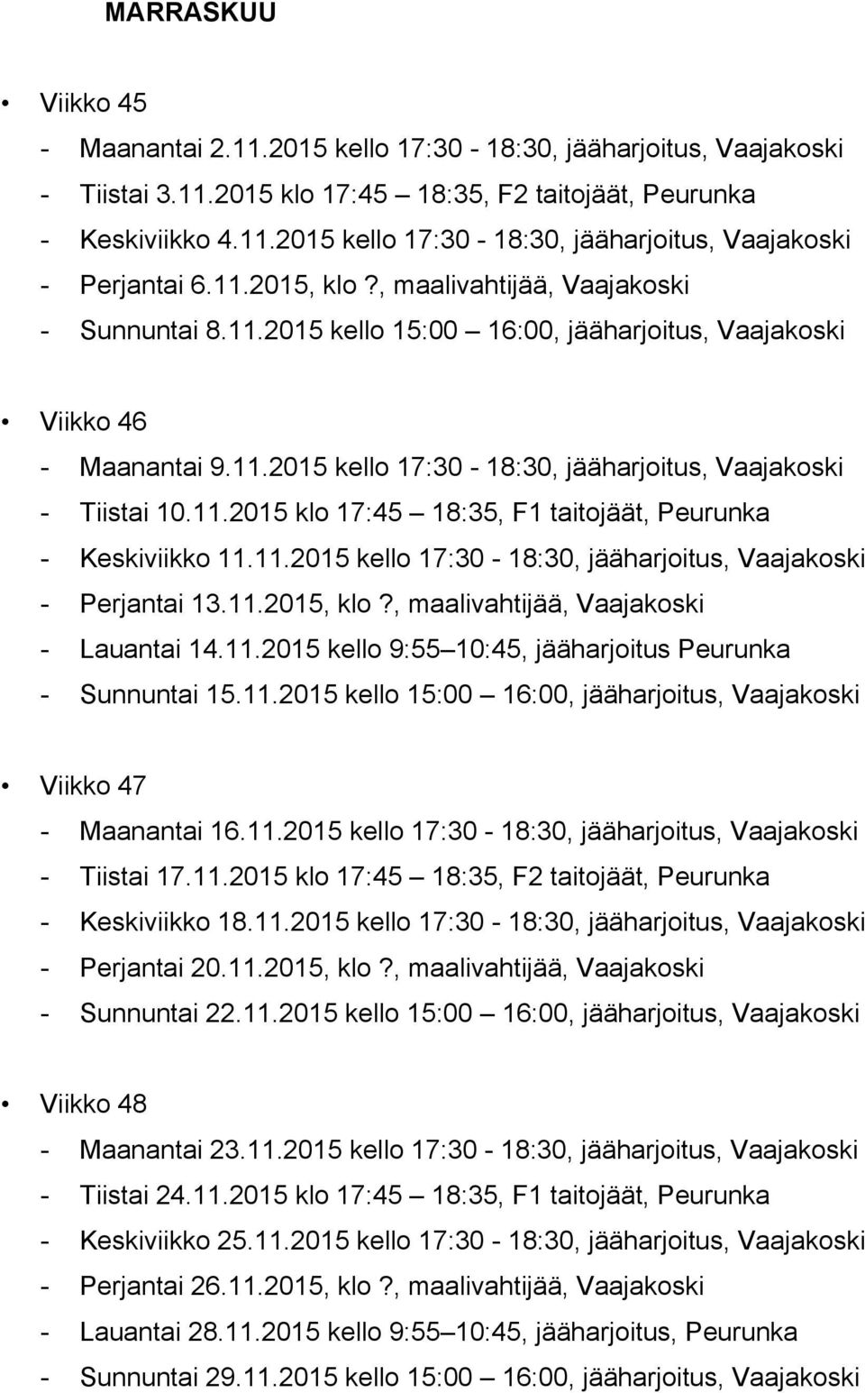 11.2015 kello 17:30-18:30, jääharjoitus, Vaajakoski - Perjantai 13.11.2015, klo?, maalivahtijää, Vaajakoski - Lauantai 14.11.2015 kello 9:55 10:45, jääharjoitus Peurunka - Sunnuntai 15.11.2015 kello 15:00 16:00, jääharjoitus, Vaajakoski Viikko 47 - Maanantai 16.