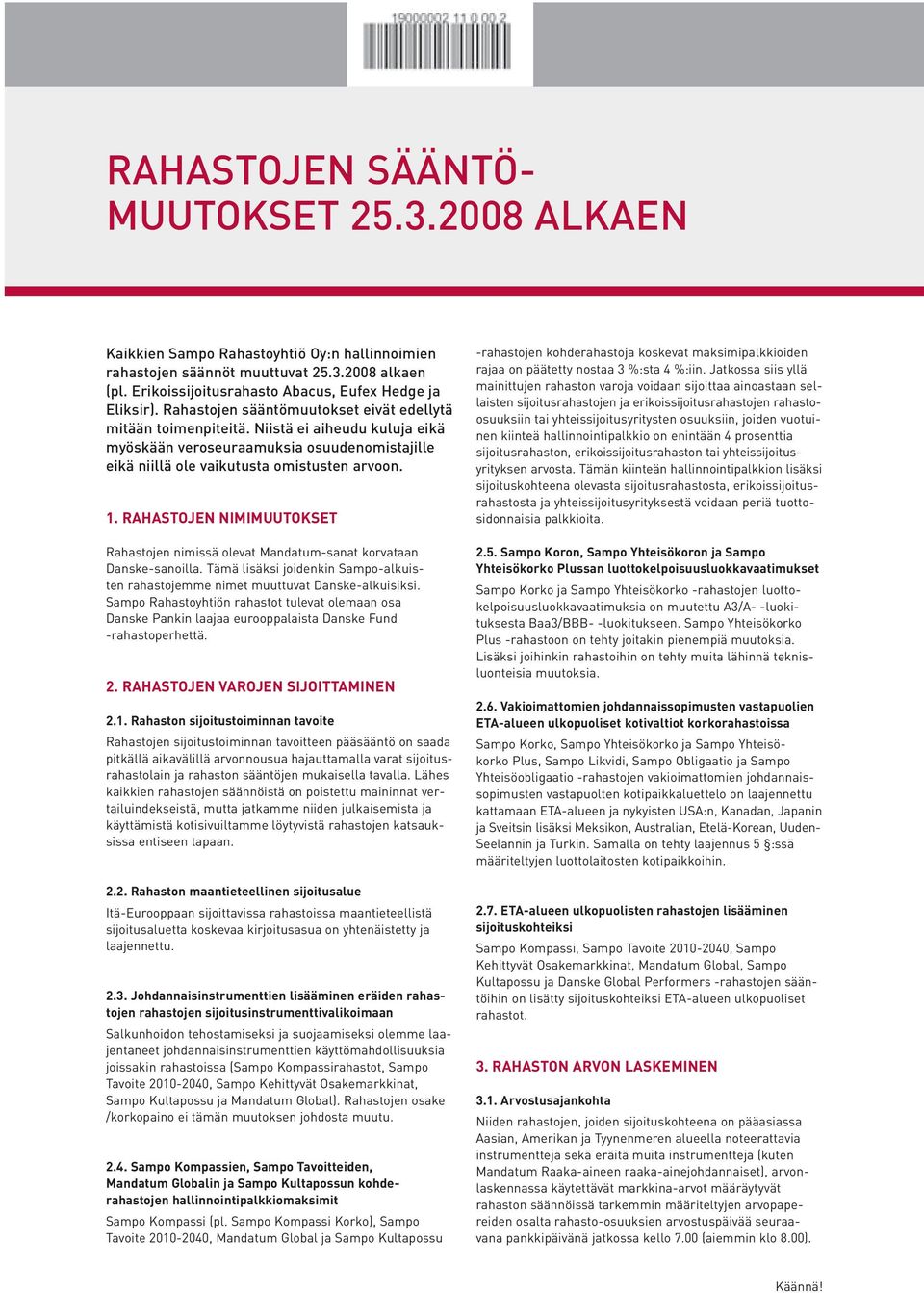 RAHASTOJEN NIMIMUUTOKSET Rahastojen nimissä olevat Mandatum-sanat korvataan Danske-sanoilla. Tämä lisäksi joidenkin Sampo-alkuis - ten rahastojemme nimet muuttuvat Danske-alkuisiksi.