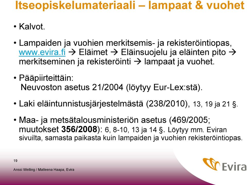 Pääpiirteittäin: Neuvoston asetus 21/2004 (löytyy Eur-Lex:stä). Laki eläintunnistusjärjestelmästä (238/2010), 13, 19 ja 21.