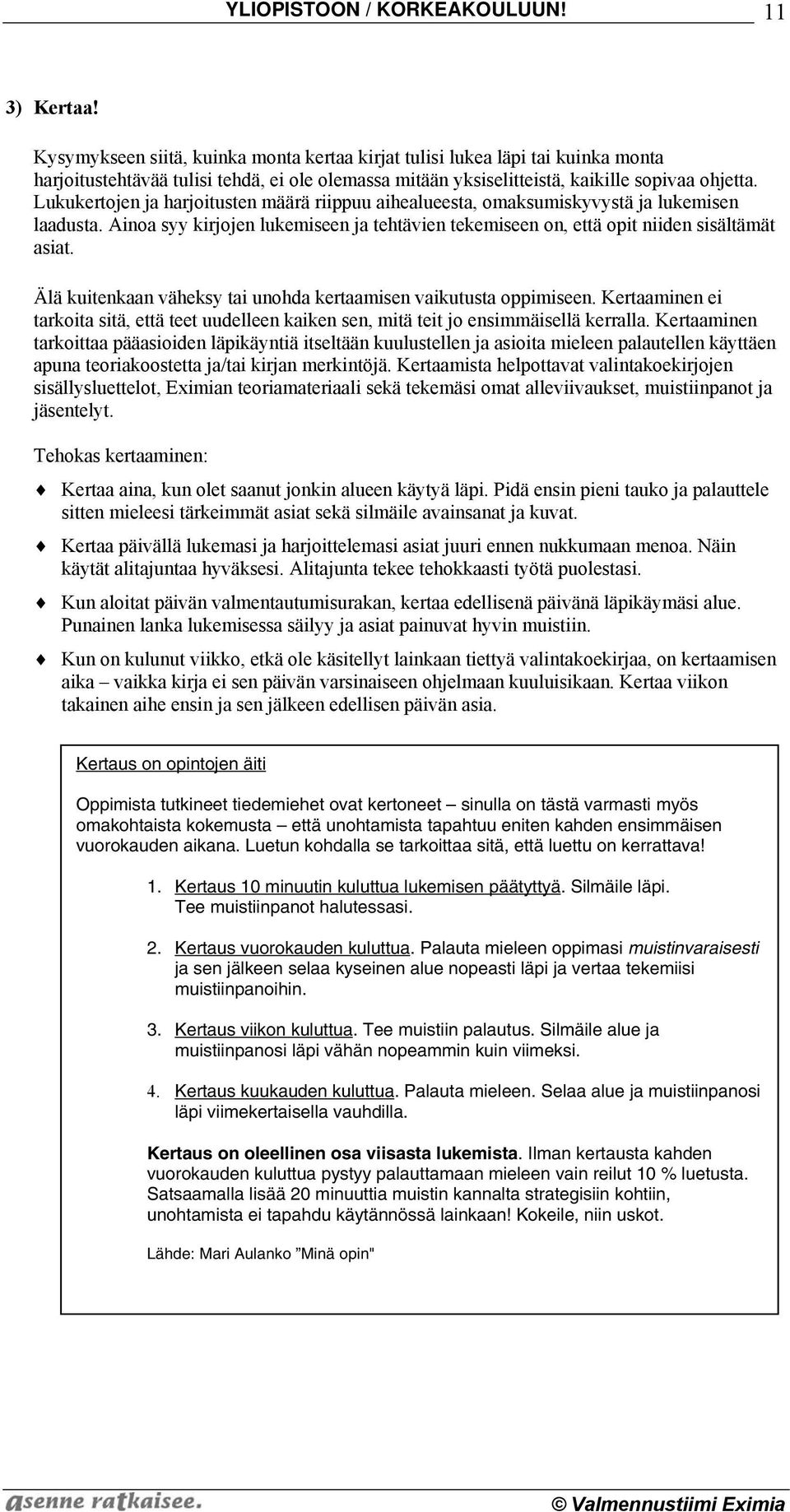 Lukukertojen ja harjoitusten määrä riippuu aihealueesta, omaksumiskyvystä ja lukemisen laadusta. Ainoa syy kirjojen lukemiseen ja tehtävien tekemiseen on, että opit niiden sisältämät asiat.
