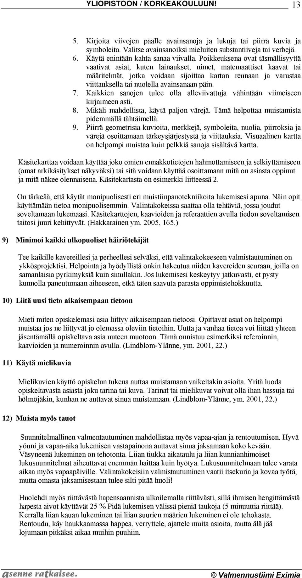 Poikkeuksena ovat täsmällisyyttä vaativat asiat, kuten lainaukset, nimet, matemaattiset kaavat tai määritelmät, jotka voidaan sijoittaa kartan reunaan ja varustaa viittauksella tai nuolella