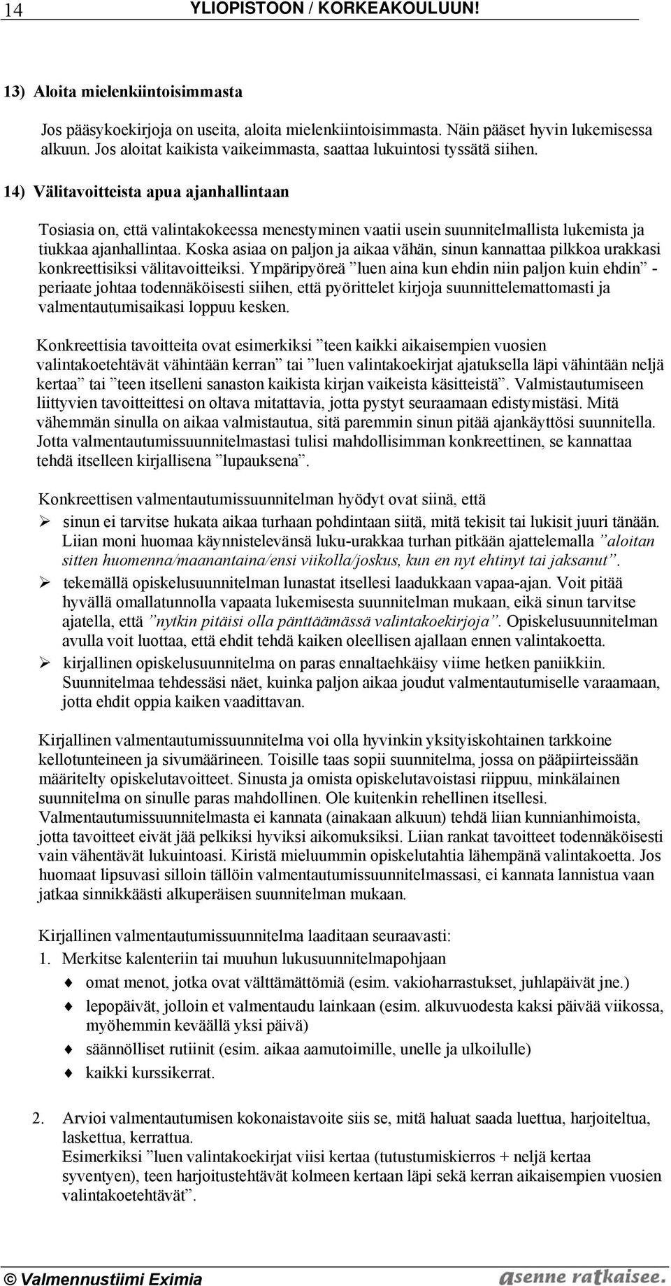 14) Välitavoitteista apua ajanhallintaan Tosiasia on, että valintakokeessa menestyminen vaatii usein suunnitelmallista lukemista ja tiukkaa ajanhallintaa.