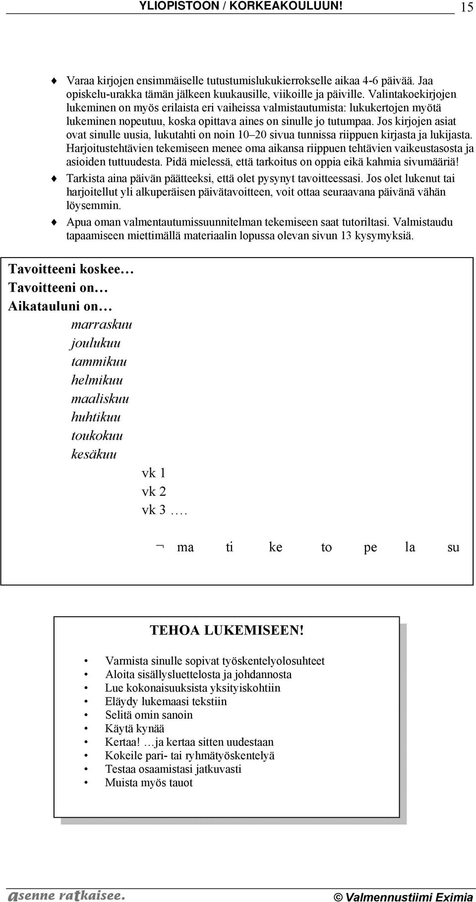 Jos kirjojen asiat ovat sinulle uusia, lukutahti on noin 10 20 sivua tunnissa riippuen kirjasta ja lukijasta.