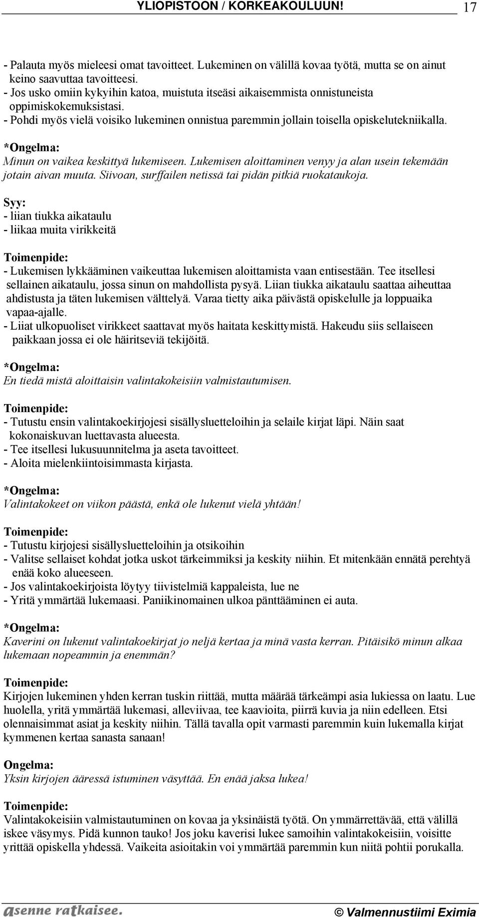 *Ongelma: Minun on vaikea keskittyä lukemiseen. Lukemisen aloittaminen venyy ja alan usein tekemään jotain aivan muuta. Siivoan, surffailen netissä tai pidän pitkiä ruokataukoja.