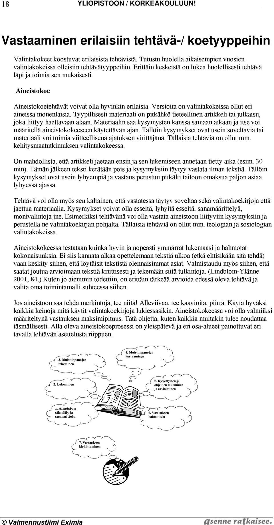 Aineistokoe Aineistokoetehtävät voivat olla hyvinkin erilaisia. Versioita on valintakokeissa ollut eri aineissa monenlaisia.