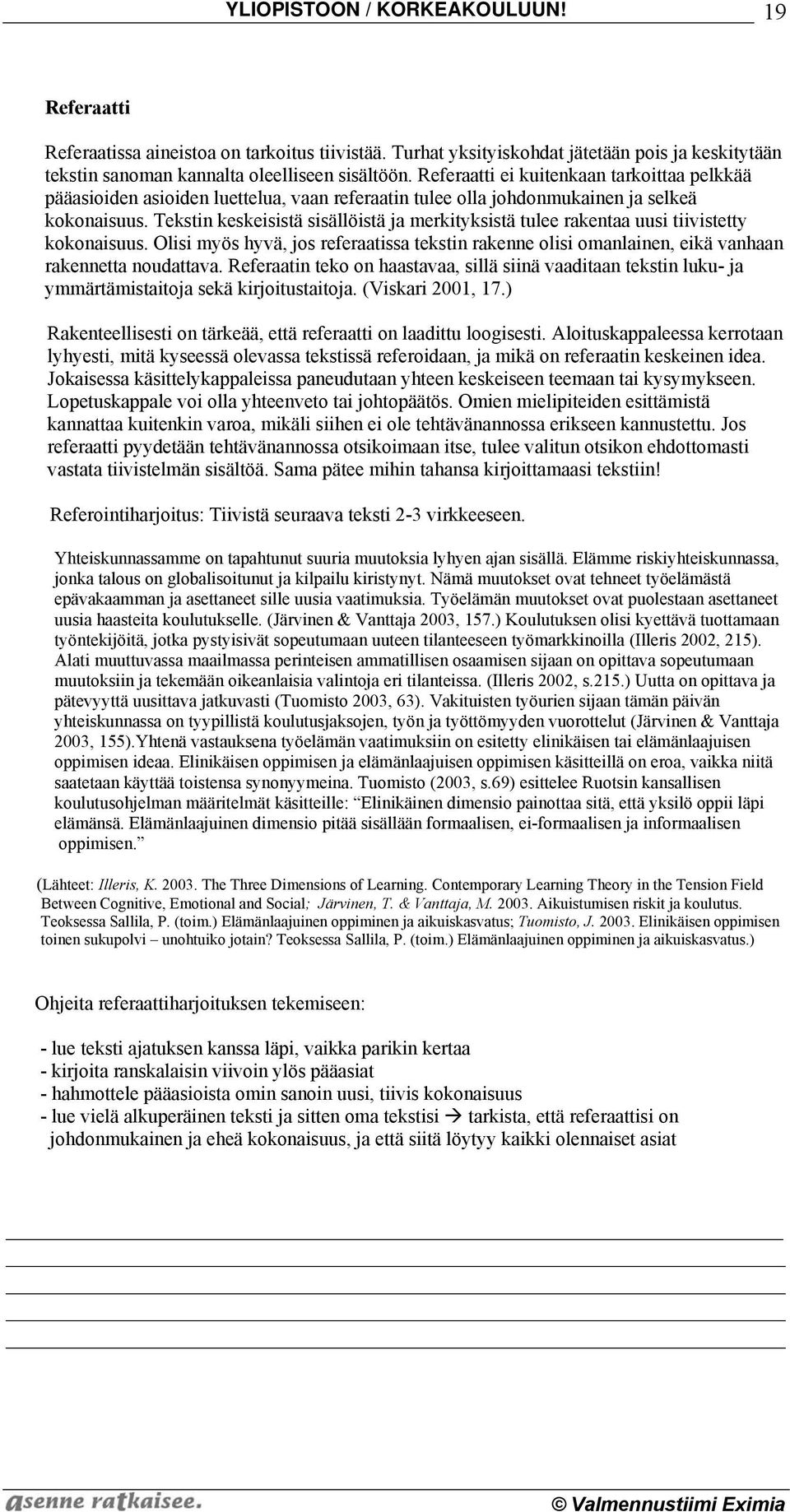 Tekstin keskeisistä sisällöistä ja merkityksistä tulee rakentaa uusi tiivistetty kokonaisuus. Olisi myös hyvä, jos referaatissa tekstin rakenne olisi omanlainen, eikä vanhaan rakennetta noudattava.