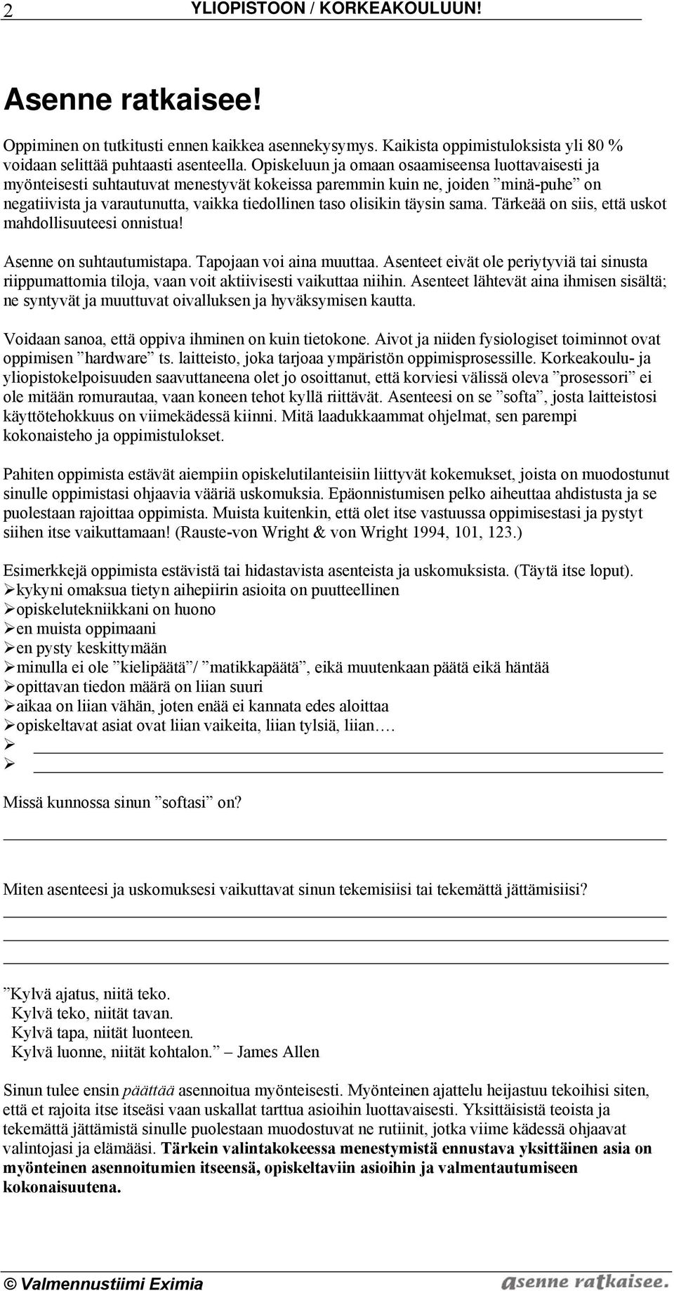 täysin sama. Tärkeää on siis, että uskot mahdollisuuteesi onnistua! Asenne on suhtautumistapa. Tapojaan voi aina muuttaa.