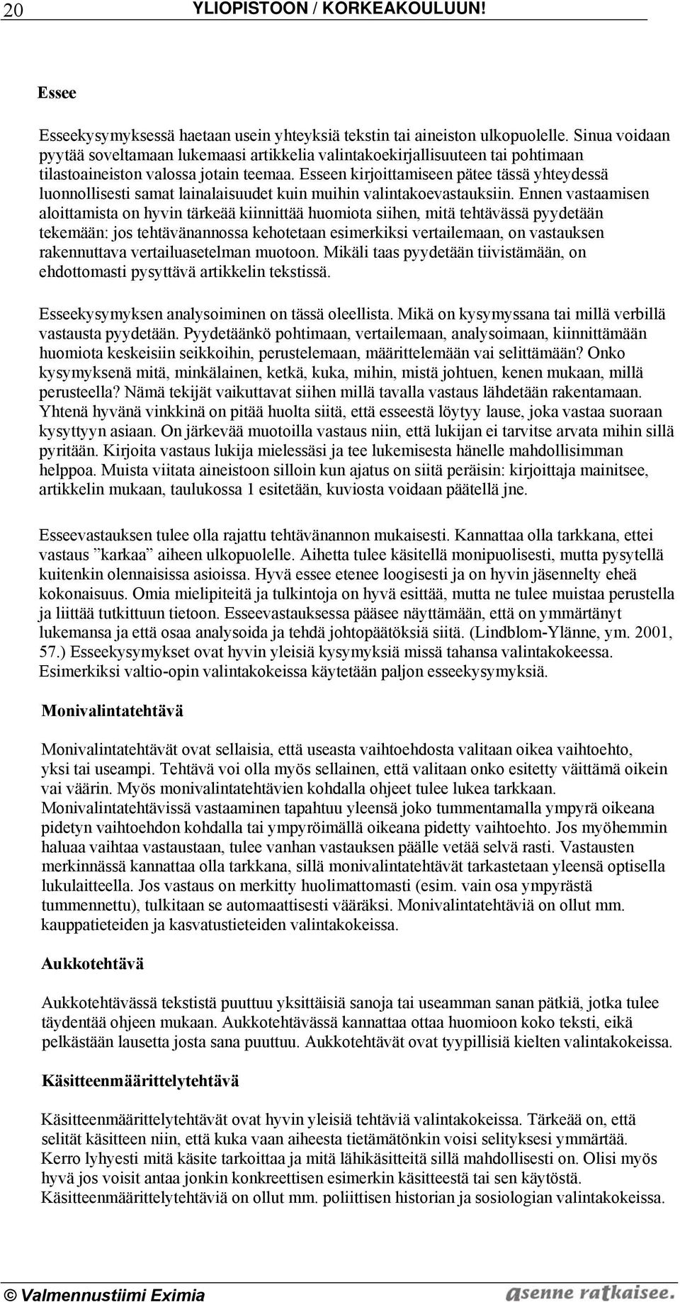 Esseen kirjoittamiseen pätee tässä yhteydessä luonnollisesti samat lainalaisuudet kuin muihin valintakoevastauksiin.