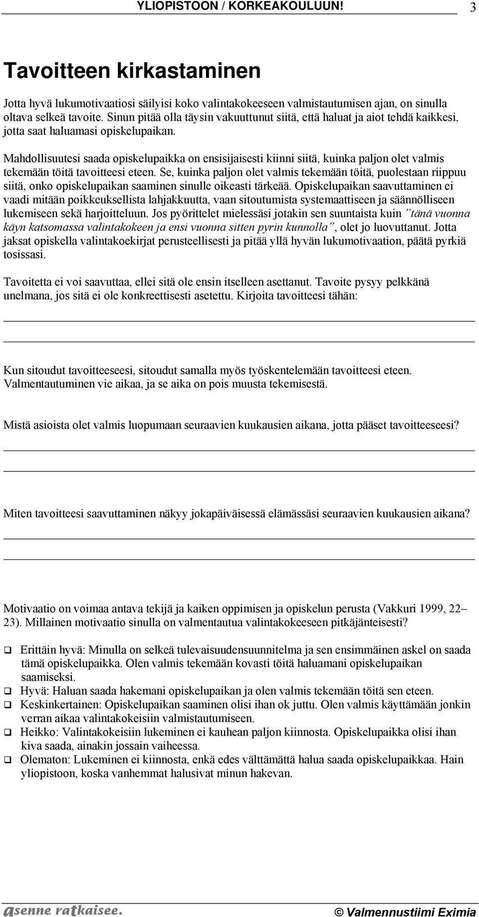 Mahdollisuutesi saada opiskelupaikka on ensisijaisesti kiinni siitä, kuinka paljon olet valmis tekemään töitä tavoitteesi eteen.
