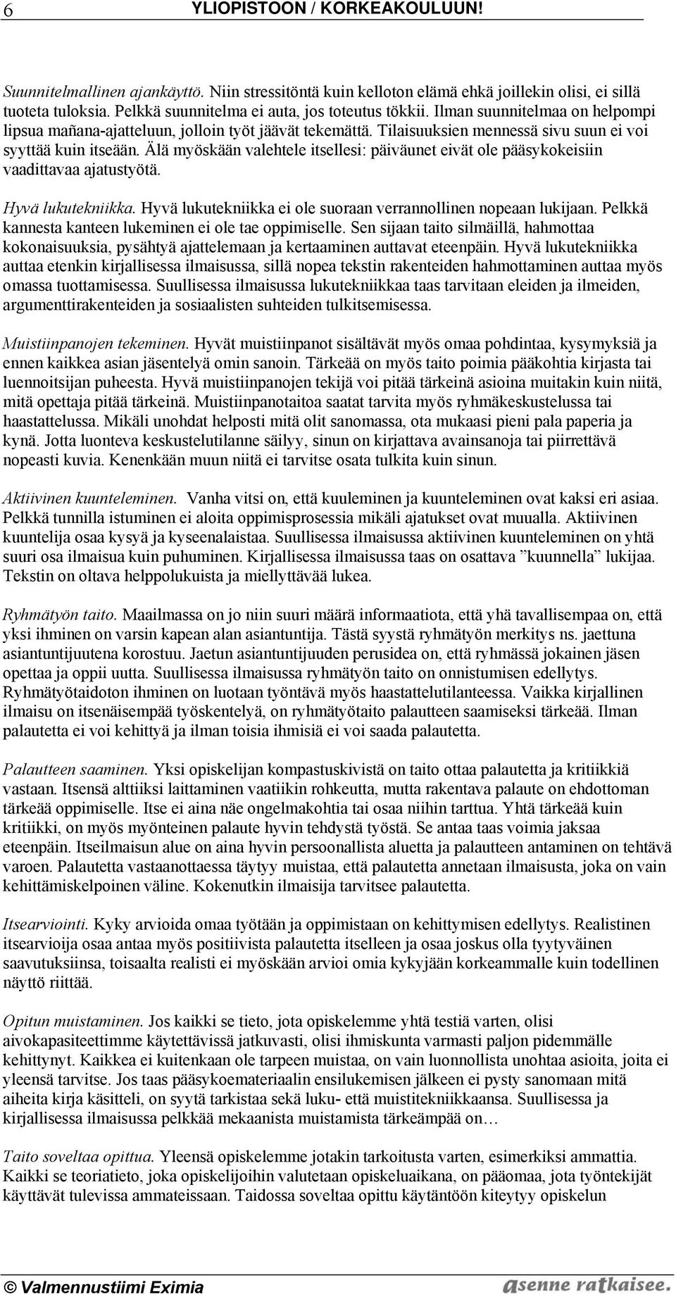 Älä myöskään valehtele itsellesi: päiväunet eivät ole pääsykokeisiin vaadittavaa ajatustyötä. Hyvä lukutekniikka. Hyvä lukutekniikka ei ole suoraan verrannollinen nopeaan lukijaan.