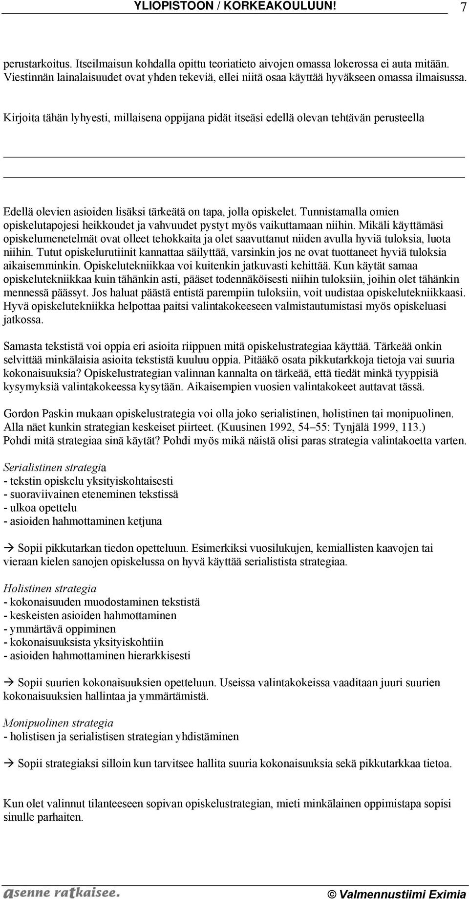 Kirjoita tähän lyhyesti, millaisena oppijana pidät itseäsi edellä olevan tehtävän perusteella Edellä olevien asioiden lisäksi tärkeätä on tapa, jolla opiskelet.