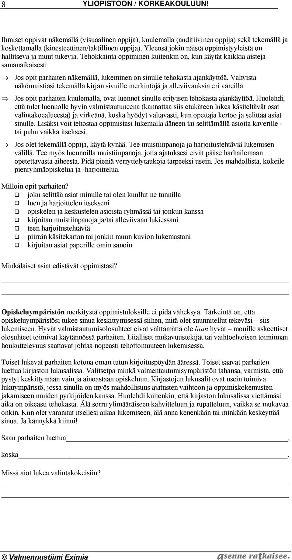 Jos opit parhaiten näkemällä, lukeminen on sinulle tehokasta ajankäyttöä. Vahvista näkömuistiasi tekemällä kirjan sivuille merkintöjä ja alleviivauksia eri väreillä.