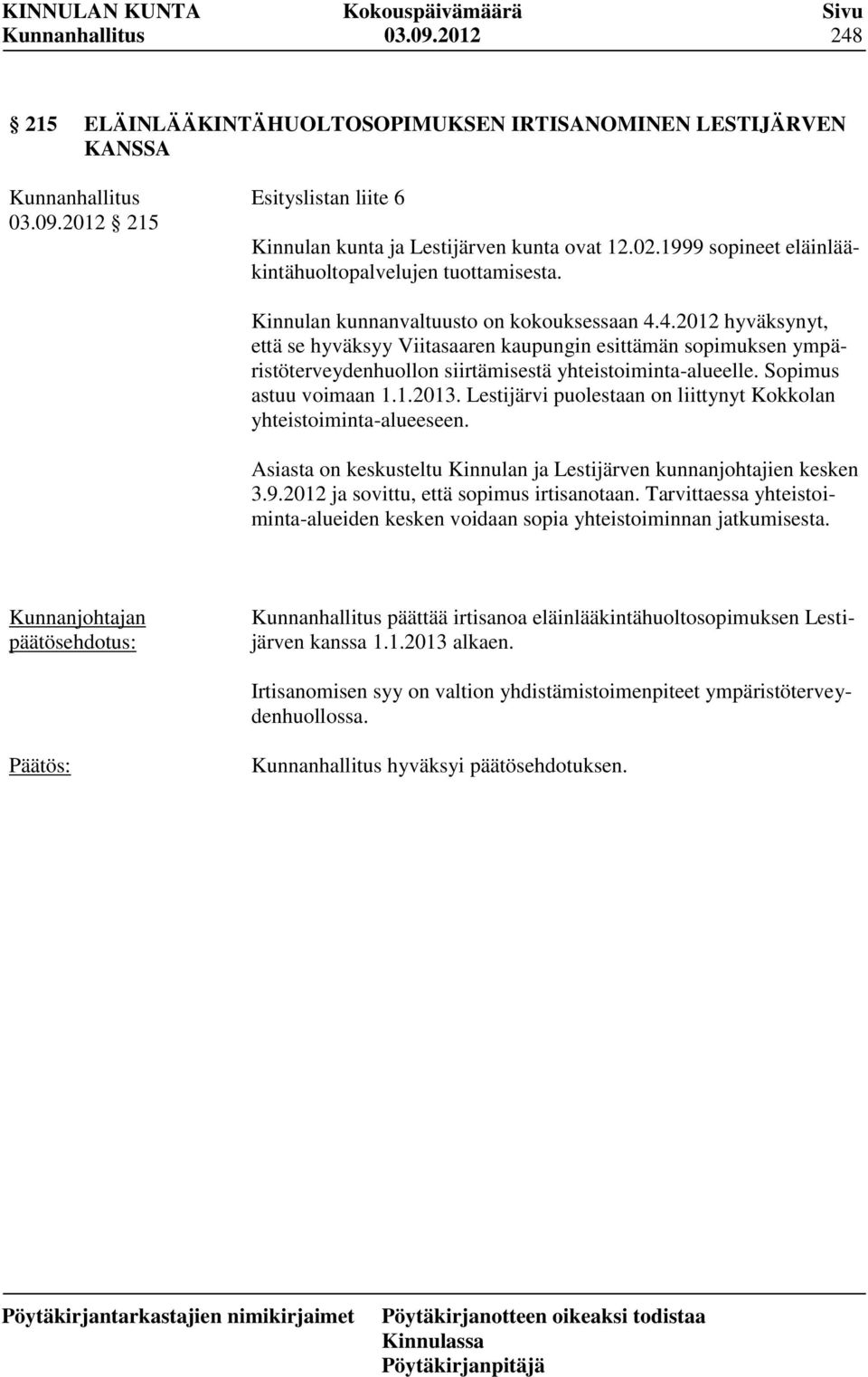 4.2012 hyväksynyt, että se hyväksyy Viitasaaren kaupungin esittämän sopimuksen ympäristöterveydenhuollon siirtämisestä yhteistoiminta-alueelle. Sopimus astuu voimaan 1.1.2013.