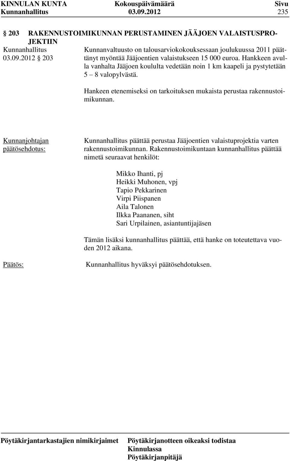 Hankkeen avul- 2012 203 la vanhalta Jääjoen koululta vedetään noin 1 km kaapeli ja pystytetään 5 8 valopylvästä. Hankeen etenemiseksi on tarkoituksen mukaista perustaa rakennustoimikunnan.