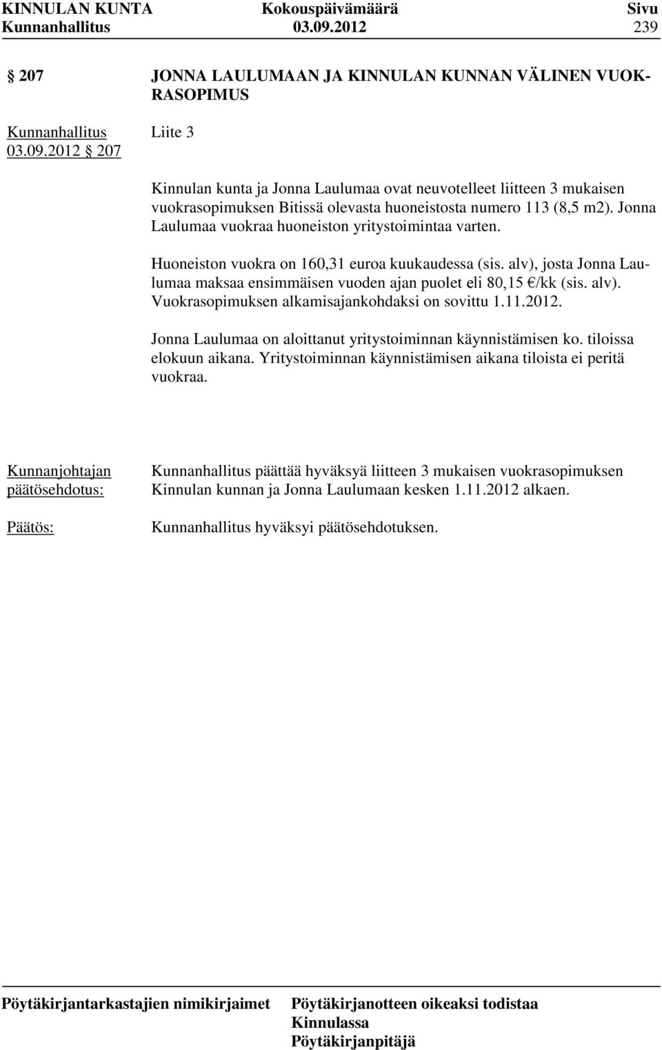 alv). Vuokrasopimuksen alkamisajankohdaksi on sovittu 1.11.2012. Jonna Laulumaa on aloittanut yritystoiminnan käynnistämisen ko. tiloissa elokuun aikana.