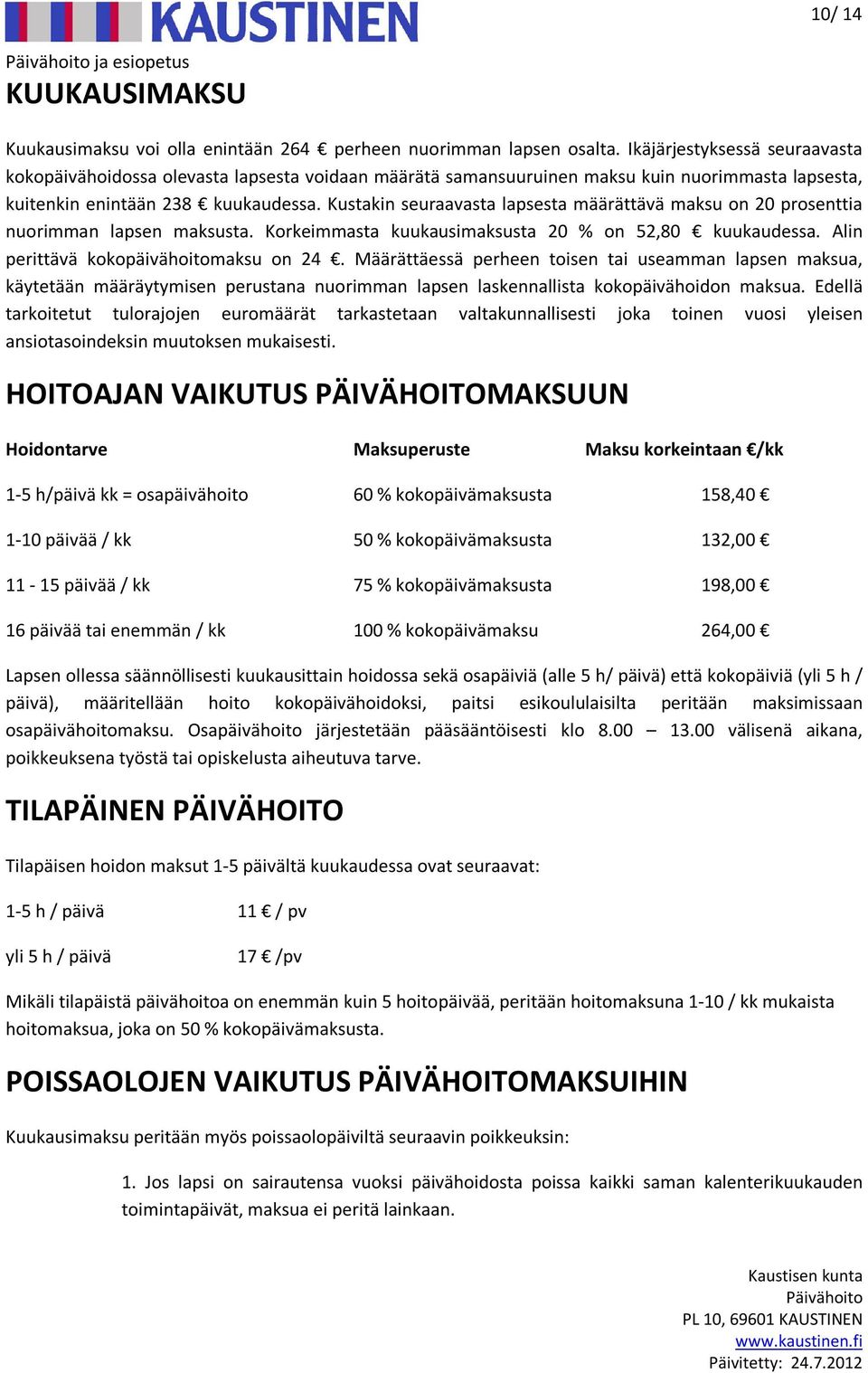 Kustakin seuraavasta lapsesta määrättävä maksu on 20 prosenttia nuorimman lapsen maksusta. Korkeimmasta kuukausimaksusta 20 % on 52,80 kuukaudessa. Alin perittävä kokopäivähoitomaksu on 24.