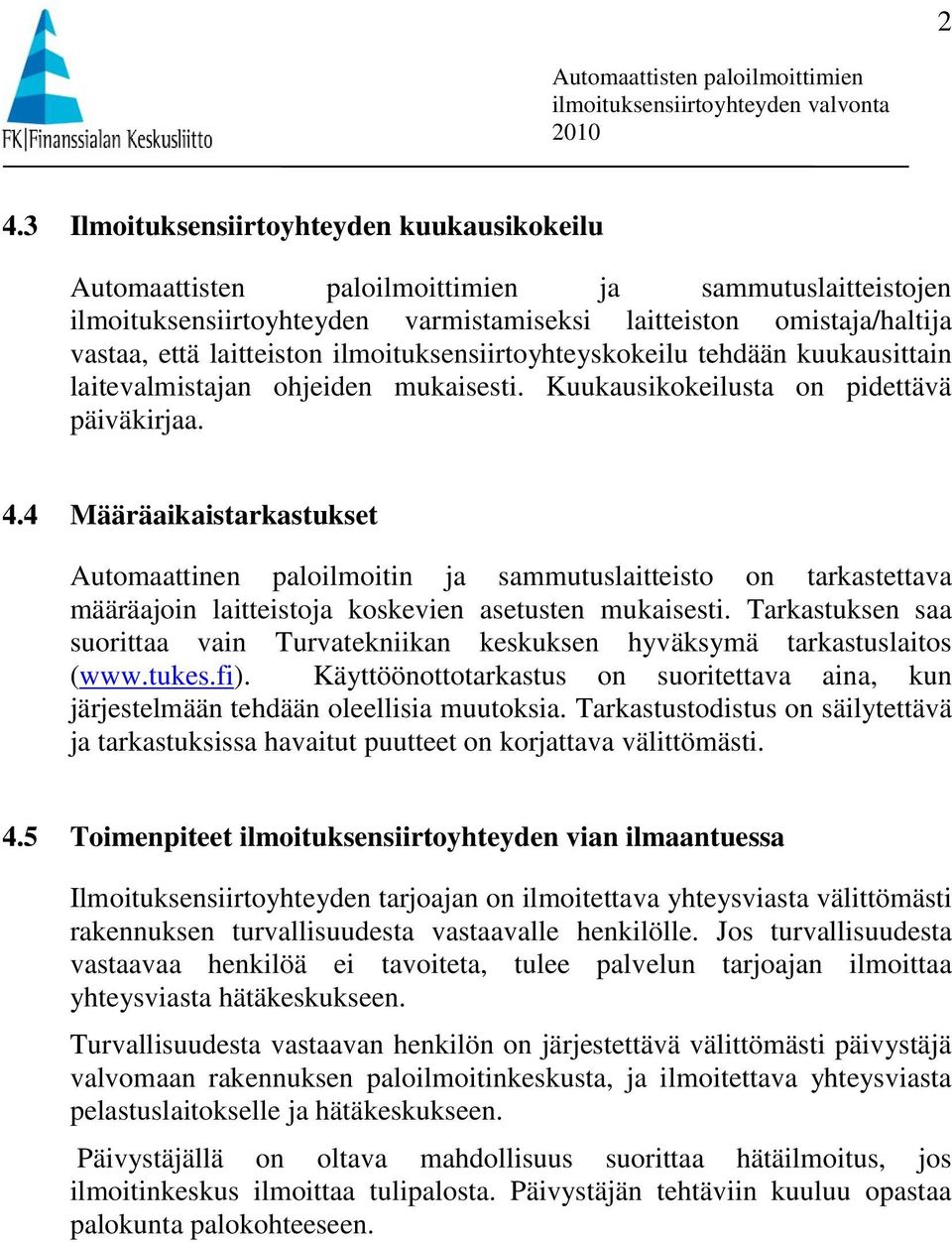 4 Määräaikaistarkastukset Automaattinen paloilmoitin ja sammutuslaitteisto on tarkastettava määräajoin laitteistoja koskevien asetusten mukaisesti.