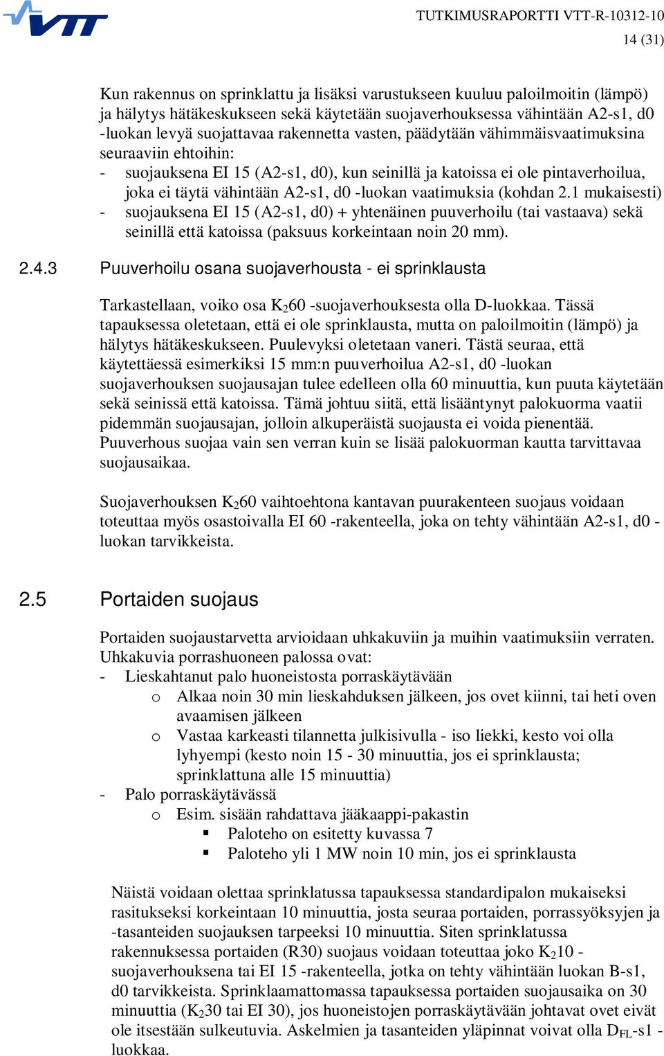 vaatimuksia (kohdan 2.1 mukaisesti) - suojauksena EI 15 (A2-s1, d0) + yhtenäinen puuverhoilu (tai vastaava) sekä seinillä että katoissa (paksuus korkeintaan noin 20 mm). 2.4.