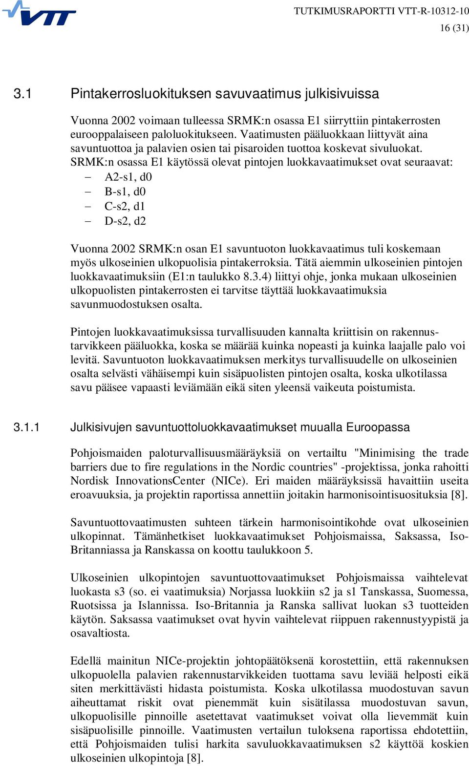 SRMK:n osassa E1 käytössä olevat pintojen luokkavaatimukset ovat seuraavat: A2-s1, d0 B-s1, d0 C-s2, d1 D-s2, d2 Vuonna 2002 SRMK:n osan E1 savuntuoton luokkavaatimus tuli koskemaan myös ulkoseinien