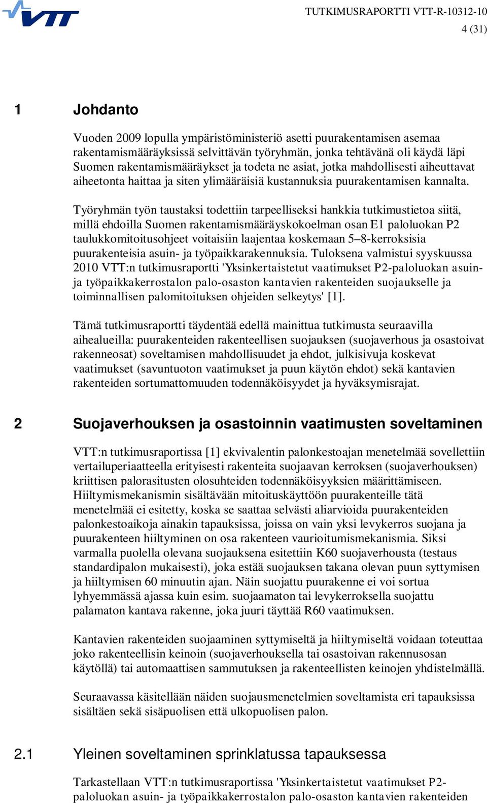 Työryhmän työn taustaksi todettiin tarpeelliseksi hankkia tutkimustietoa siitä, millä ehdoilla Suomen rakentamismääräyskokoelman osan E1 paloluokan P2 taulukkomitoitusohjeet voitaisiin laajentaa