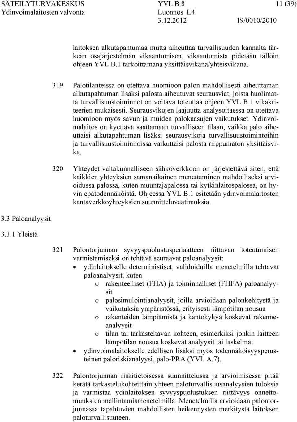 3 Paloanalyysit 3.3.1 Yleistä 319 Palotilanteissa on otettava huomioon palon mahdollisesti aiheuttaman alkutapahtuman lisäksi palosta aiheutuvat seurausviat, joista huolimatta turvallisuustoiminnot