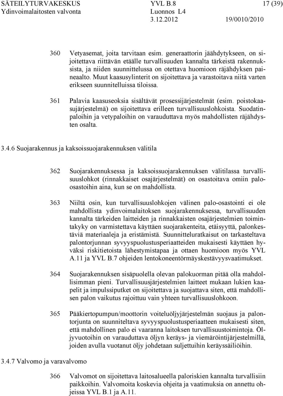 Muut kaasusylinterit on sijoitettava ja varastoitava niitä varten erikseen suunnitelluissa tiloissa. 361 Palavia kaasuseoksia sisältävät prosessijärjestelmät (esim.