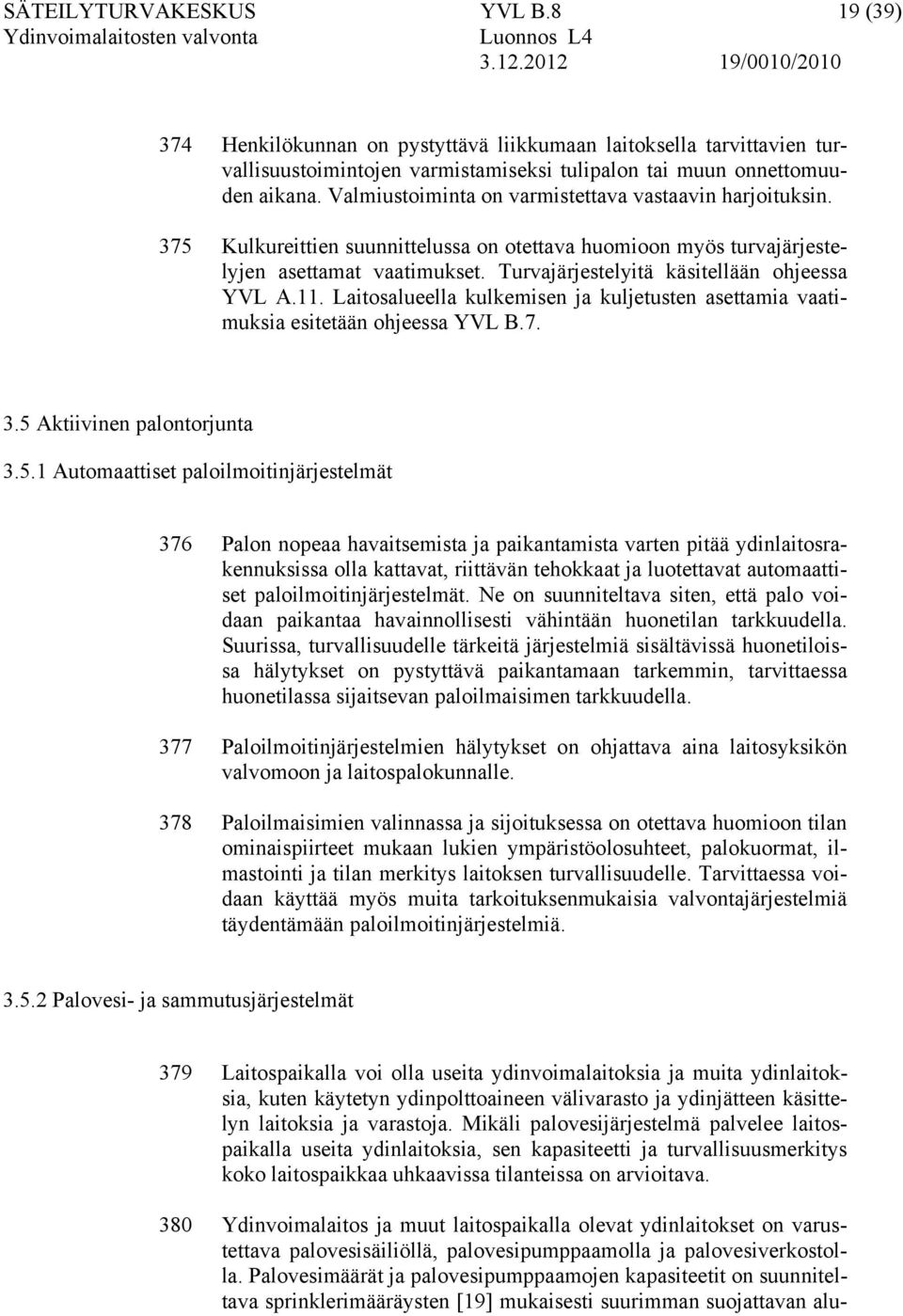 Turvajärjestelyitä käsitellään ohjeessa YVL A.11. Laitosalueella kulkemisen ja kuljetusten asettamia vaatimuksia esitetään ohjeessa YVL B.7. 3.5 