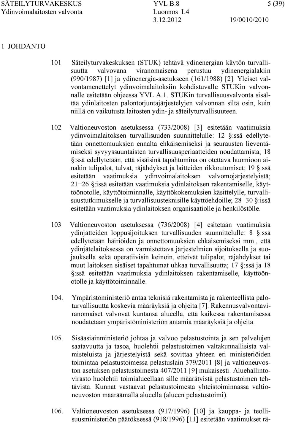 [2]. Yleiset valvontamenettelyt ydinvoimalaitoksiin kohdistuvalle STUKin valvonnalle esitetään ohjeessa YVL A.1.