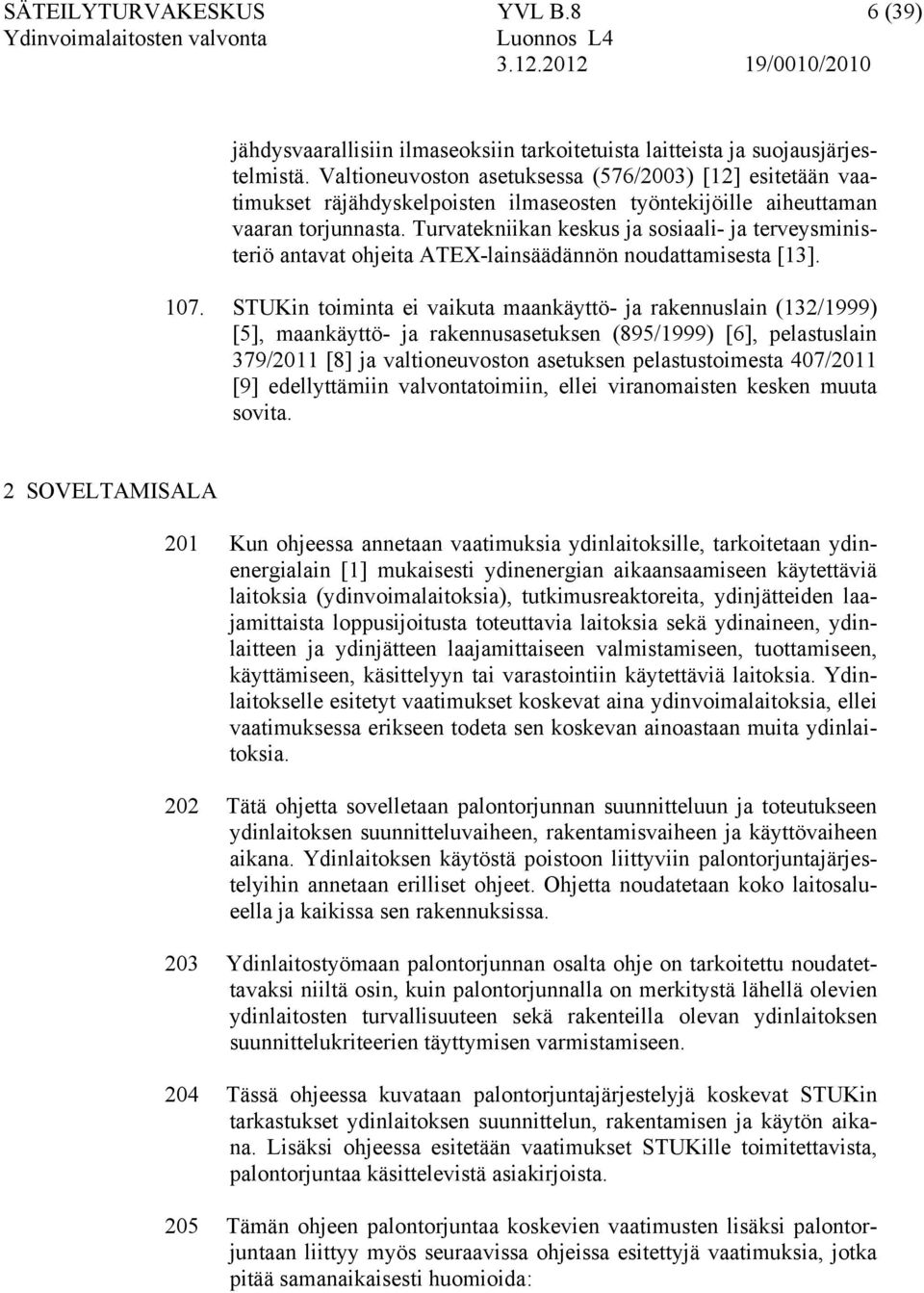 Turvatekniikan keskus ja sosiaali- ja terveysministeriö antavat ohjeita ATEX-lainsäädännön noudattamisesta [13]. 107.