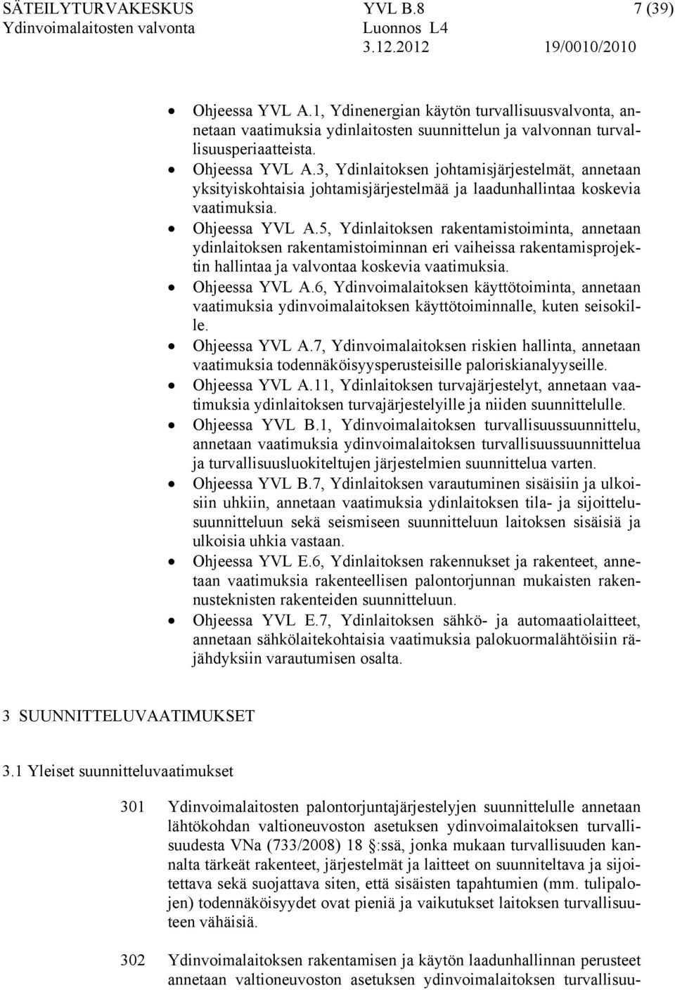 6, Ydinvoimalaitoksen käyttötoiminta, annetaan vaatimuksia ydinvoimalaitoksen käyttötoiminnalle, kuten seisokille. Ohjeessa YVL A.