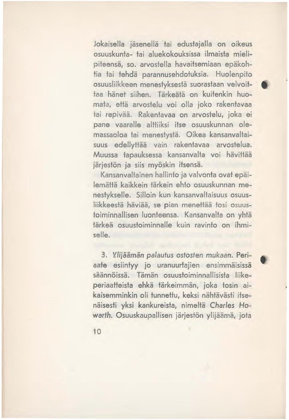 Rakentavaa on arvostelu, joka ei pane vaaralle alttiiksi itse osuuskunnan olemassaoloa tai menestystä. Oikea kansanvaltaisuus edellyttää vain rakentavaa arvostelua.