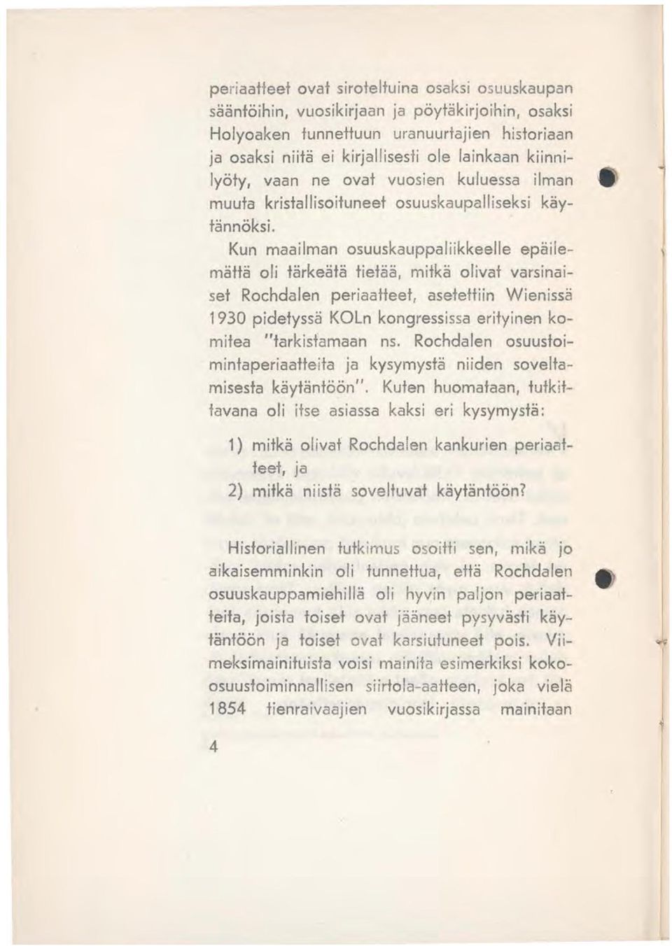 Kun maailman osuuskauppa liikkeelle epäilemättä oli tärkeätä tietää, mitkä olivat varsinaiset Rochdalen periaatteet, asetettiin Wienissä 1930 pidetyssä KOLn kongressissa erityinen komitea