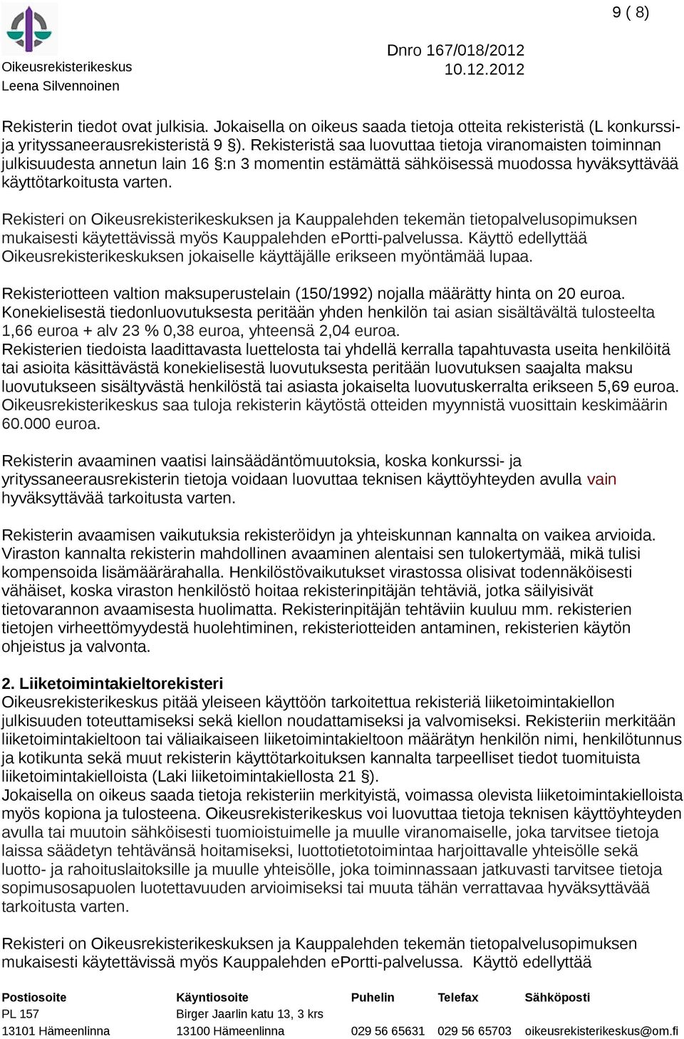 Rekisteri on Oikeusrekisterikeskuksen ja Kauppalehden tekemän tietopalvelusopimuksen mukaisesti käytettävissä myös Kauppalehden eportti-palvelussa.