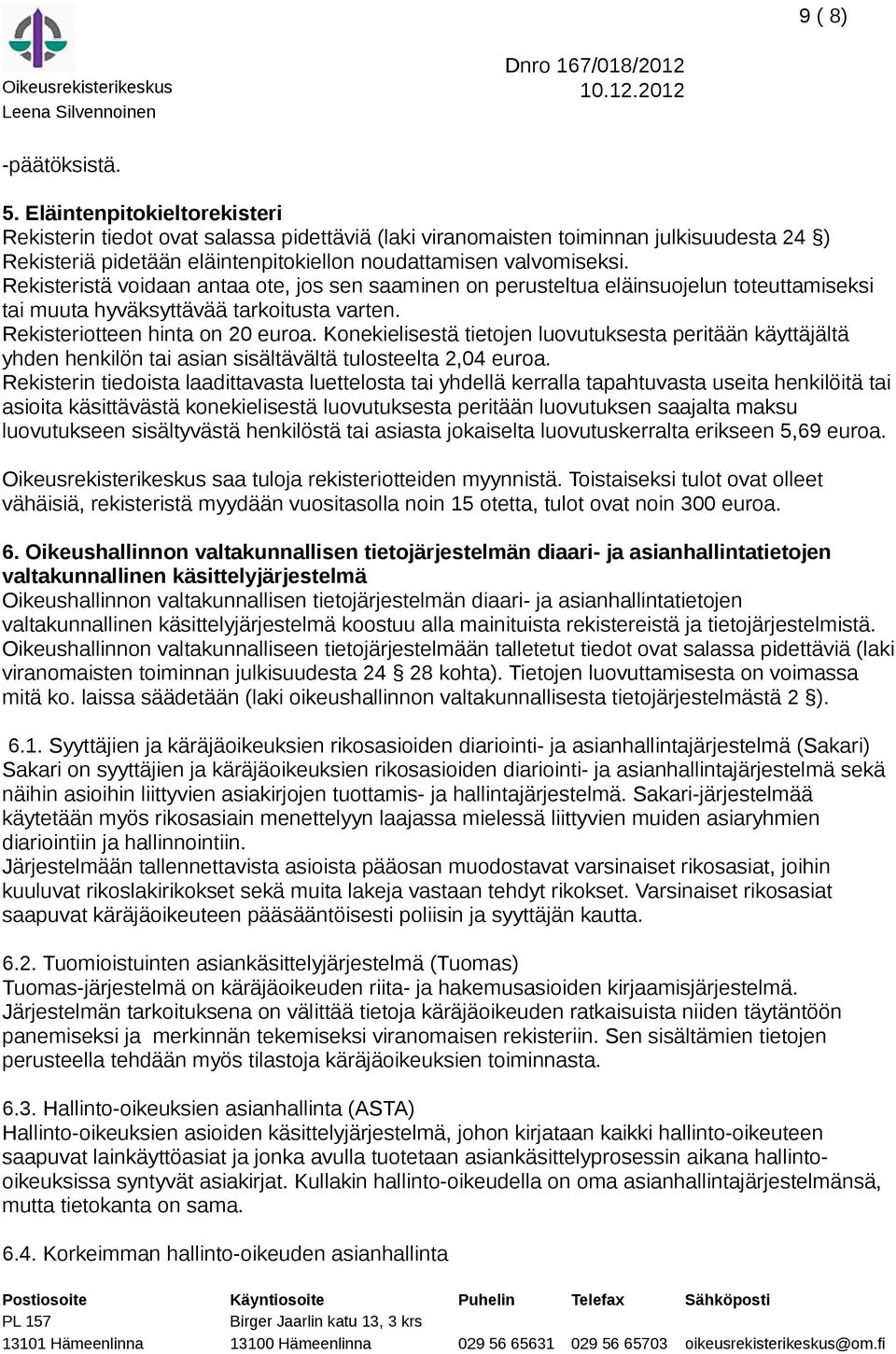 Rekisteristä voidaan antaa ote, jos sen saaminen on perusteltua eläinsuojelun toteuttamiseksi tai muuta hyväksyttävää tarkoitusta varten. Rekisteriotteen hinta on 20 euroa.