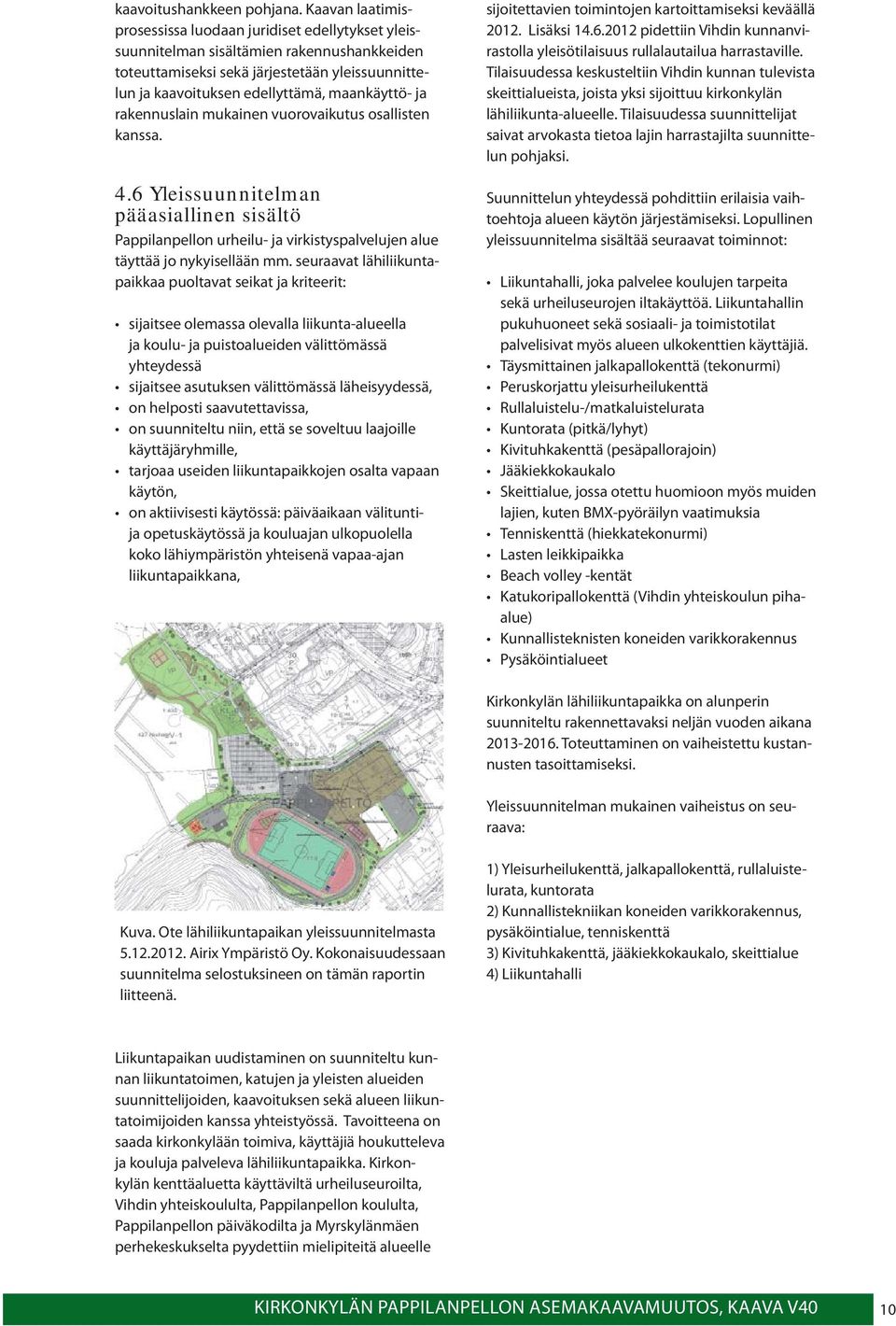 ja rakennuslain mukainen vuorovaikutus osallisten kanssa. 4.6 Yleissuunnitelman pääasiallinen sisältö Pappilanpellon urheilu- ja virkistyspalvelujen alue täyttää jo nykyisellään mm.