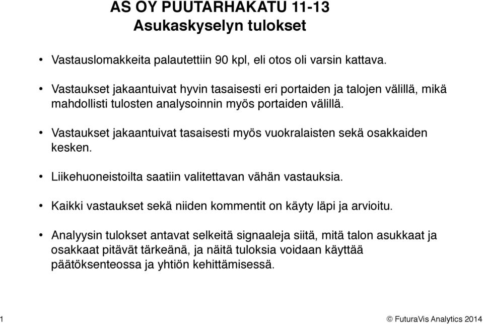 Vastaukset jakaantuivat tasaisesti myös vuokralaisten sekä osakkaiden kesken. Liikehuoneistoilta saatiin valitettavan vähän vastauksia.