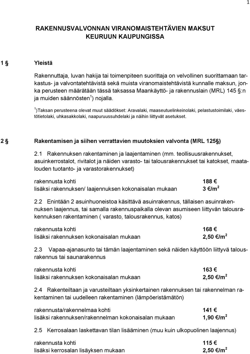 1 )Taksan perusteena olevat muut säädökset: Aravalaki, maaseutuelinkeinolaki, pelastustoimilaki, väestötietolaki, uhkasakkolaki, naapuruussuhdelaki ja näihin liittyvät asetukset.