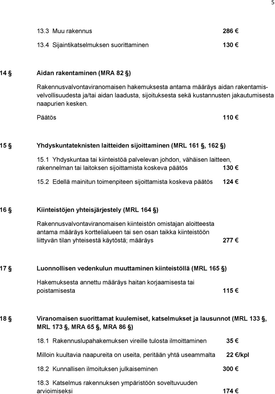 sekä kustannusten jakautumisesta naapurien kesken. Päätös 110 15 Yhdyskuntateknisten laitteiden sijoittaminen (MRL 161, 162 ) 15.