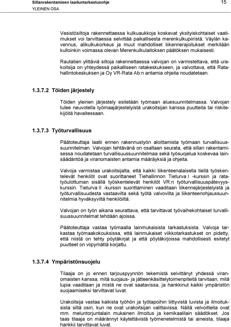 Rautatien ylittäviä siltoja rakennettaessa valvojan on varmistettava, että urakoitsija on yhteydessä paikalliseen ratakeskukseen, ja valvottava, että Ratahallintokeskuksen ja Oy VR-Rata Ab:n antamia