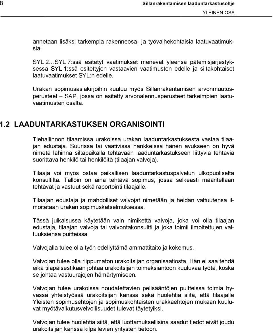 Urakan sopimusasiakirjoihin kuuluu myös Sillanrakentamisen arvonmuutosperusteet SAP, jossa on esitetty arvonalennusperusteet tärkeimpien laatuvaatimusten osalta. 1.