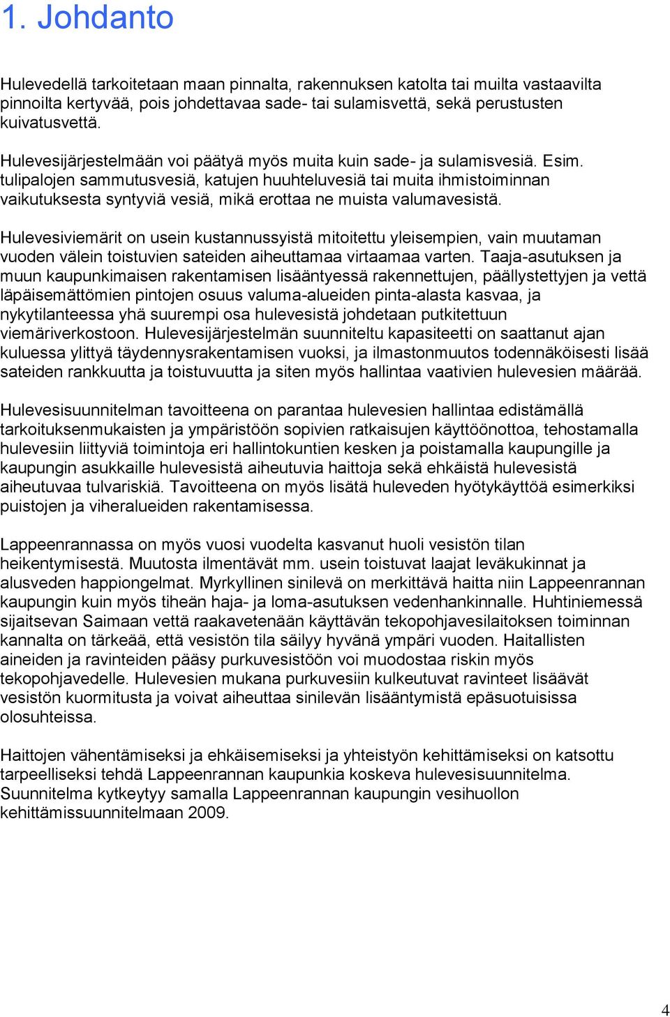 tulipalojen sammutusvesiä, katujen huuhteluvesiä tai muita ihmistoiminnan vaikutuksesta syntyviä vesiä, mikä erottaa ne muista valumavesistä.