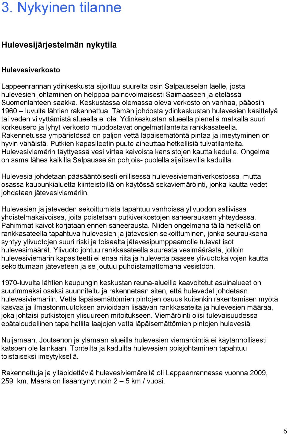 Tämän johdosta ydinkeskustan hulevesien käsittelyä tai veden viivyttämistä alueella ei ole.