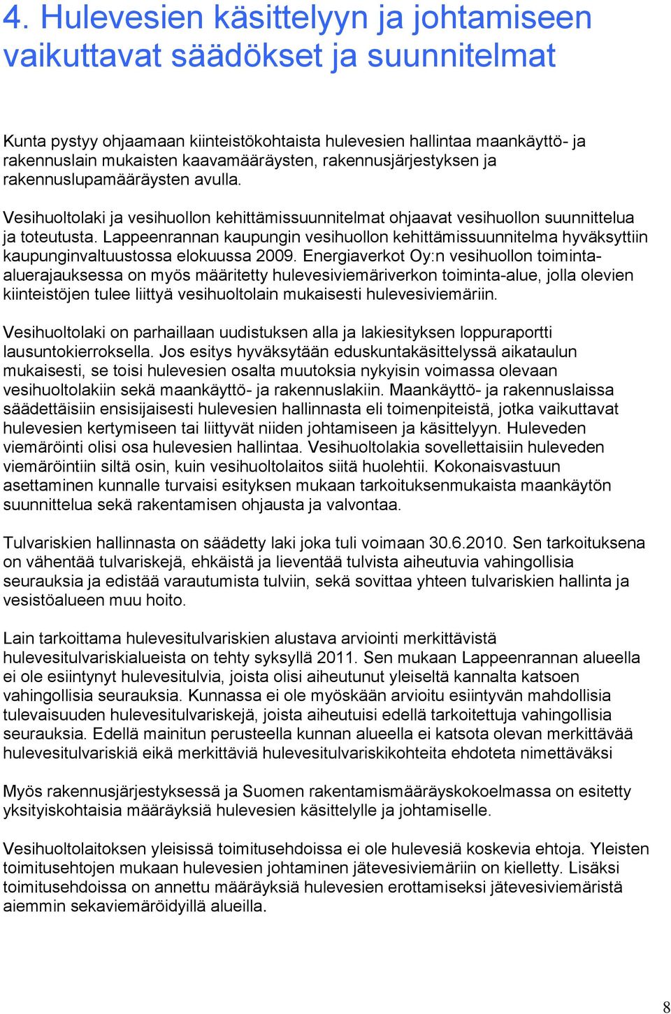 Lappeenrannan kaupungin vesihuollon kehittämissuunnitelma hyväksyttiin kaupunginvaltuustossa elokuussa 2009.