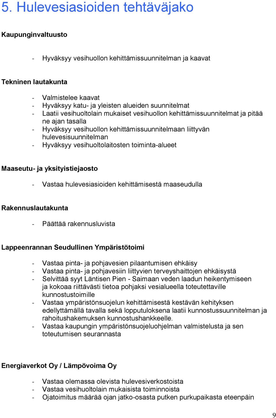 vesihuoltolaitosten toiminta-alueet Maaseutu- ja yksityistiejaosto - Vastaa hulevesiasioiden kehittämisestä maaseudulla Rakennuslautakunta - Päättää rakennusluvista Lappeenrannan Seudullinen