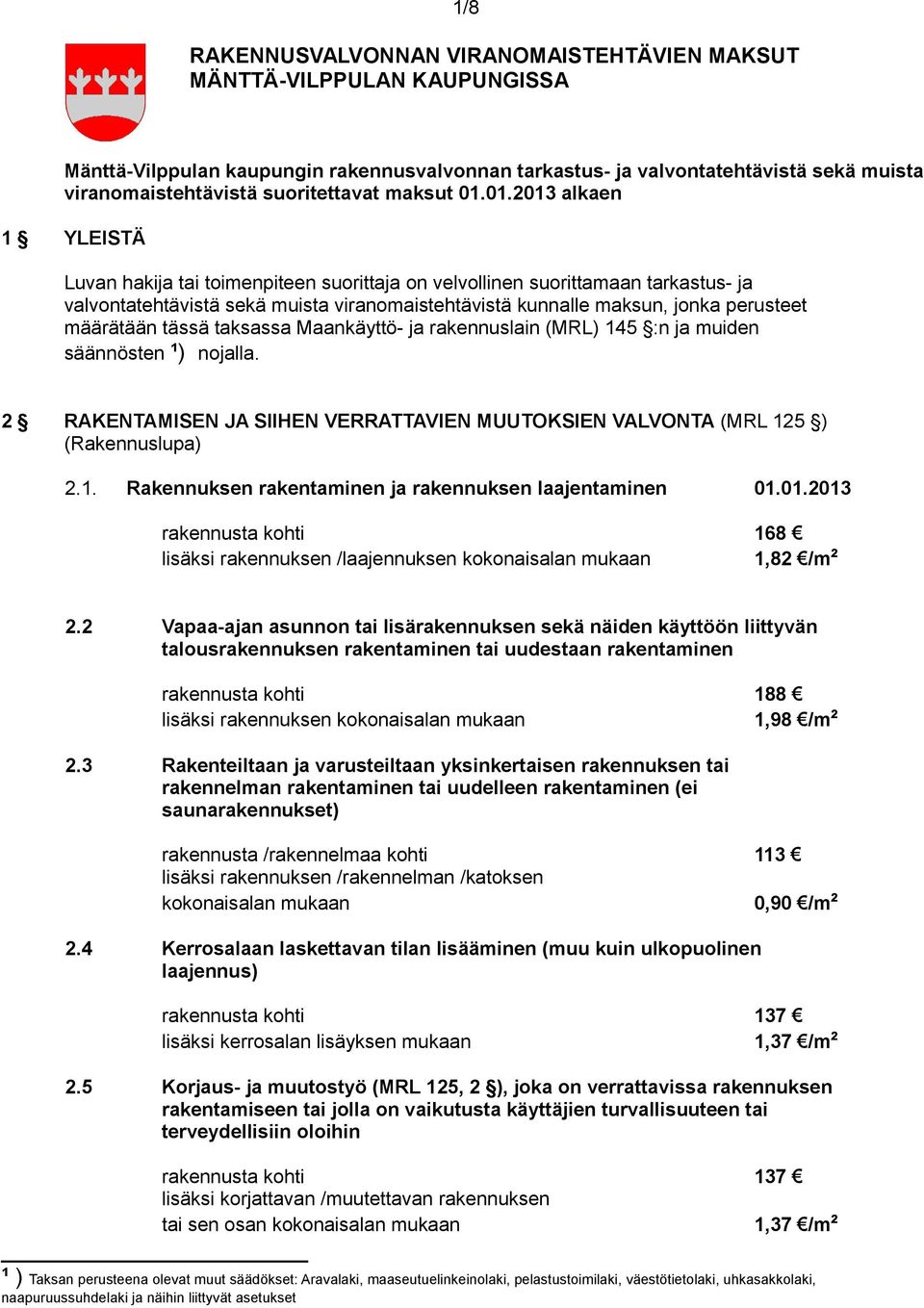 01.2013 alkaen 1 YLEISTÄ Luvan hakija tai toimenpiteen suorittaja on velvollinen suorittamaan tarkastus- ja valvontatehtävistä sekä muista viranomaistehtävistä kunnalle maksun, jonka perusteet